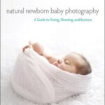 خرید و دانلود نسخه کامل کتاب Natural Newborn Baby Photography: A Guide to Posing, Shooting, and Business