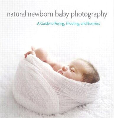 خرید و دانلود نسخه کامل کتاب Natural Newborn Baby Photography: A Guide to Posing, Shooting, and Business