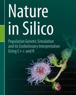 خرید و دانلود نسخه کامل کتاب Nature in Silico: Population Genetic Simulation and its Evolutionary Interpretation Using C++ and R
