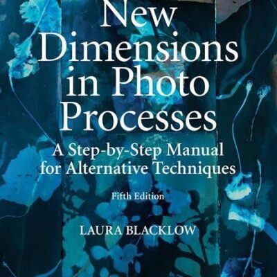 خرید و دانلود نسخه کامل کتاب New Dimensions in Photo Processes: A Step-by-Step Manual for Alternative Techniques