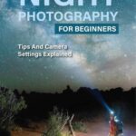 خرید و دانلود نسخه کامل کتاب Night Photography For Beginners: Tips And Camera Settings Explained: Aperture For Night Photography