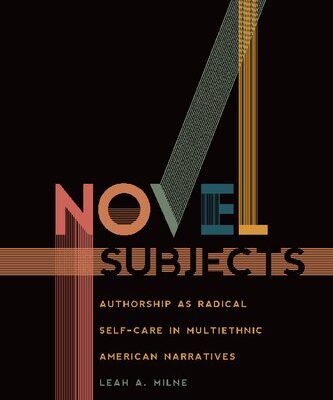 خرید و دانلود نسخه کامل کتاب Novel Subjects: Authorship as Radical Self-Care in Multiethnic American Narratives