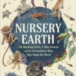 خرید و دانلود نسخه کامل کتاب Nursery Earth: The Wondrous Lives of Baby Animals and the Extraordinary Ways They Shape Our World