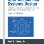 خرید و دانلود نسخه کامل کتاب Opto-Mechanical Systems Design, Volume 2: Design and Analysis of Large Mirrors and Structures