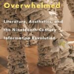 خرید و دانلود نسخه کامل کتاب Overwhelmed: Literature, Aesthetics, And The Nineteenth-Century Information Revolution