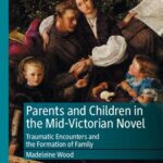 خرید و دانلود نسخه کامل کتاب Parents and Children in the Mid-Victorian Novel: Traumatic Encounters and the Formation of Family