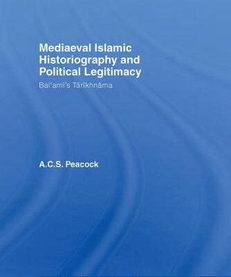خرید و دانلود نسخه کامل کتاب Peacock A.C.S. Mediaeval Islamic Historiography and Political Legitimacy: Bal’ami’s Tarikhnamah