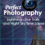 خرید و دانلود نسخه کامل کتاب Perfect Photography : Perfect Lightning , Star Trails and Night Sky Time Lapse Photography