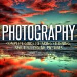 خرید و دانلود نسخه کامل کتاب Photography : Complete Guide To Taking Stunning, Beautiful Pictures