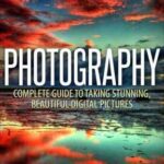 خرید و دانلود نسخه کامل کتاب Photography: Complete Guide To Taking Stunning, Beautiful Pictures
