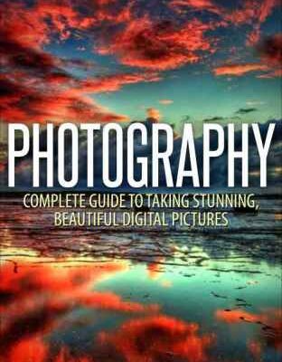 خرید و دانلود نسخه کامل کتاب Photography: Complete Guide To Taking Stunning, Beautiful Pictures