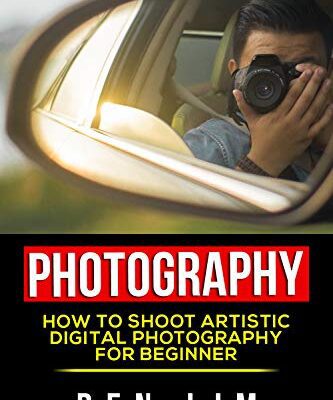 خرید و دانلود نسخه کامل کتاب Photography For Beginners: How To Shoot Artistic Digital Photography For Beginner