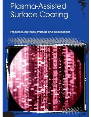 خرید و دانلود نسخه کامل کتاب Plasma-Assisted Surface Coating. Processes, methods, systems and applications