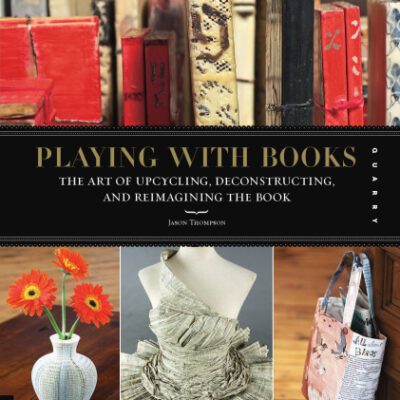 خرید و دانلود نسخه کامل کتاب Playing with Books: The Art of Upcycling, Deconstructing, and Reimagining the Book