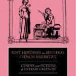 خرید و دانلود نسخه کامل کتاب Poet Heroines in Medieval French Narrative: Gender and Fictions of Literary Creation