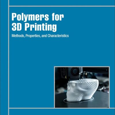 خرید و دانلود نسخه کامل کتاب Polymers for 3D Printing: Methods, Properties, and Characteristics