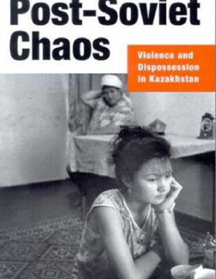 خرید و دانلود نسخه کامل کتاب Post-Soviet Chaos: Violence and Dispossession in Kazakhstan (Anthropology, Culture and Society Series)