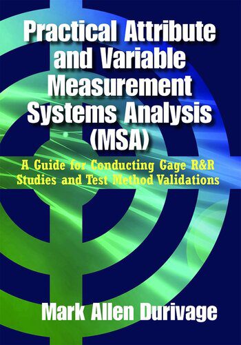 خرید و دانلود نسخه کامل کتاب Practical Attribute and Variable Measurement Systems Analysis (MSA): A Guide for Conducting Gage R&R Studies and Test Method Validations_68f45f3d14dc0.jpeg خرید و دانلود نسخه کامل کتاب Practical Attribute and Variable Measurement Systems Analysis (MSA): A Guide for Conducting Gage R&R Studies and Test Method Validations