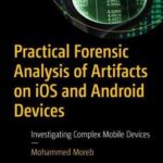خرید و دانلود نسخه کامل کتاب Practical Forensic Analysis of Artifacts on iOS and Android Devices: Investigating Complex Mobile Devices