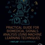 خرید و دانلود نسخه کامل کتاب Practical Guide for Biomedical Signals Analysis Using Machine Learning Techniques: A MATLAB Based Approach