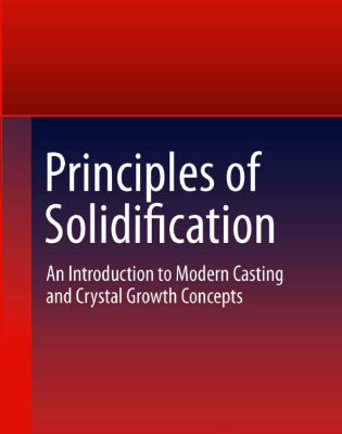 خرید و دانلود نسخه کامل کتاب Principles of Solidification: An Introduction to Modern Casting and Crystal Growth Concepts