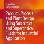 خرید و دانلود نسخه کامل کتاب Product, Process and Plant Design Using Subcritical and Supercritical Fluids for Industrial Application