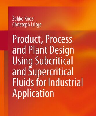 خرید و دانلود نسخه کامل کتاب Product, Process and Plant Design Using Subcritical and Supercritical Fluids for Industrial Application