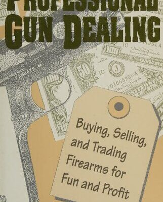 خرید و دانلود نسخه کامل کتاب Professional Gun Dealing: Buying, Selling, and Trading Firearms for Fun and Profit