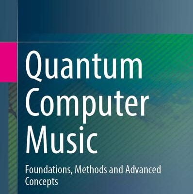 خرید و دانلود نسخه کامل کتاب Quantum Computer Music: Foundations, Methods and Advanced Concepts