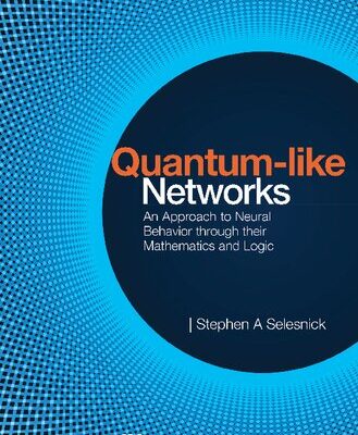 خرید و دانلود نسخه کامل کتاب Quantum-like Networks: An Approach To Neural Behavior Through Their Mathematics And Logic