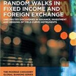 خرید و دانلود نسخه کامل کتاب Random Walks in Fixed Income and Foreign Exchange: Unexpected Discoveries in Issuance, Investment and Hedging of Yield Curve Instruments