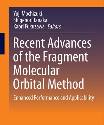 خرید و دانلود نسخه کامل کتاب Recent Advances of the Fragment Molecular Orbital Method: Enhanced Performance and Applicability