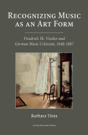 خرید و دانلود نسخه کامل کتاب Recognizing Music as an Art Form: Friedrich Th. Vischer and German Music Criticism, 1848-1887
