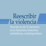 خرید و دانلود نسخه کامل کتاب Reescribir la violencia. Narrativas de la memoria en la literatura femenina colombiana contemporánea