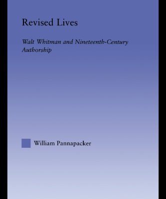 خرید و دانلود نسخه کامل کتاب Revised Lives: Whitman, Religion, and Constructions of Identity in Nineteenth-Century Anglo-American Culture (Literary Criticism and Cultural Theory)