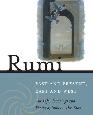 خرید و دانلود نسخه کامل کتاب Rumi – Past and Present, East and West: The Life, Teachings, and Poetry of Jalâl al-Din Rumi