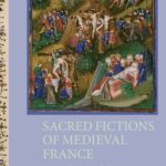 خرید و دانلود نسخه کامل کتاب Sacred Fictions of Medieval France: Narrative Theology in the Lives of Christ and the Virgin, 1150-1500