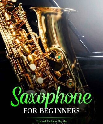 خرید و دانلود نسخه کامل کتاب Saxophone for Beginners: Tips and Tricks to Play the Top Saxophone Music and Songs