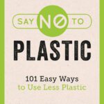 خرید و دانلود نسخه کامل کتاب Say No to Plastic – 101 Easy Ways to Use Less Plastic