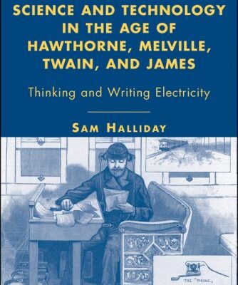 خرید و دانلود نسخه کامل کتاب Science and Technology in the Age of Hawthorne, Melville, Twain, and James: Thinking and Writing Electricity (American Literature Readings in the Twenty-First Century)