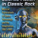 خرید و دانلود نسخه کامل کتاب Science Fiction in Classic Rock: Musical Explorations of Space, Technology and the Imagination, 1967-1982