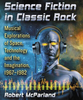 خرید و دانلود نسخه کامل کتاب Science Fiction in Classic Rock: Musical Explorations of Space, Technology and the Imagination, 1967-1982