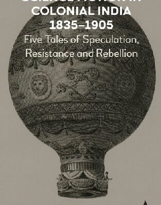 خرید و دانلود نسخه کامل کتاب Science Fiction in Colonial India, 1835-1905: Five Stories of Speculation, Resistance and Rebellion