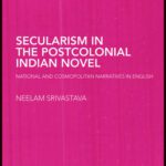 خرید و دانلود نسخه کامل کتاب Secularism in the Postcolonial Indian Novel: National and Cosmopolitan Narratives in English (Routledge Research in Postcolonial Literatures)