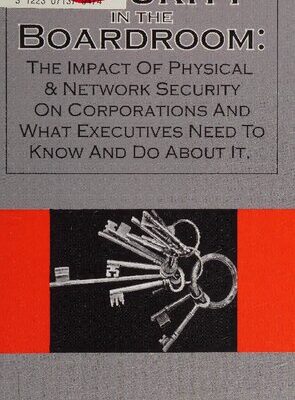 خرید و دانلود نسخه کامل کتاب Security in the Boardroom: The Impact of Physical & Network Security on Corporations and What Executives Need to Know and Do About It