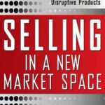 خرید و دانلود نسخه کامل کتاب Selling in a New Market Space: Getting Customers to Buy Your Innovative and Disruptive Products