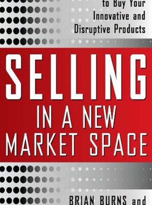 خرید و دانلود نسخه کامل کتاب Selling in a New Market Space: Getting Customers to Buy Your Innovative and Disruptive Products