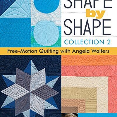 خرید و دانلود نسخه کامل کتاب Shape by Shape, Collection 2: Free-Motion Quilting with Angela Walters – 70+ More Designs for Blocks, Backgrounds & Borders – + pdf