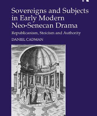 خرید و دانلود نسخه کامل کتاب Sovereigns and Subjects in Early Modern Neo-Senecan Drama: Republicanism, Stoicism and Authority