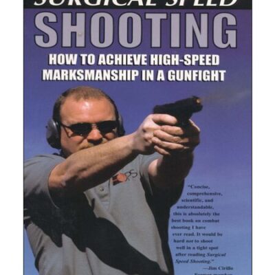 خرید و دانلود نسخه کامل کتاب Surgical Speed Shooting: How to Achieve High-Speed Marksmanship in a Gunfight